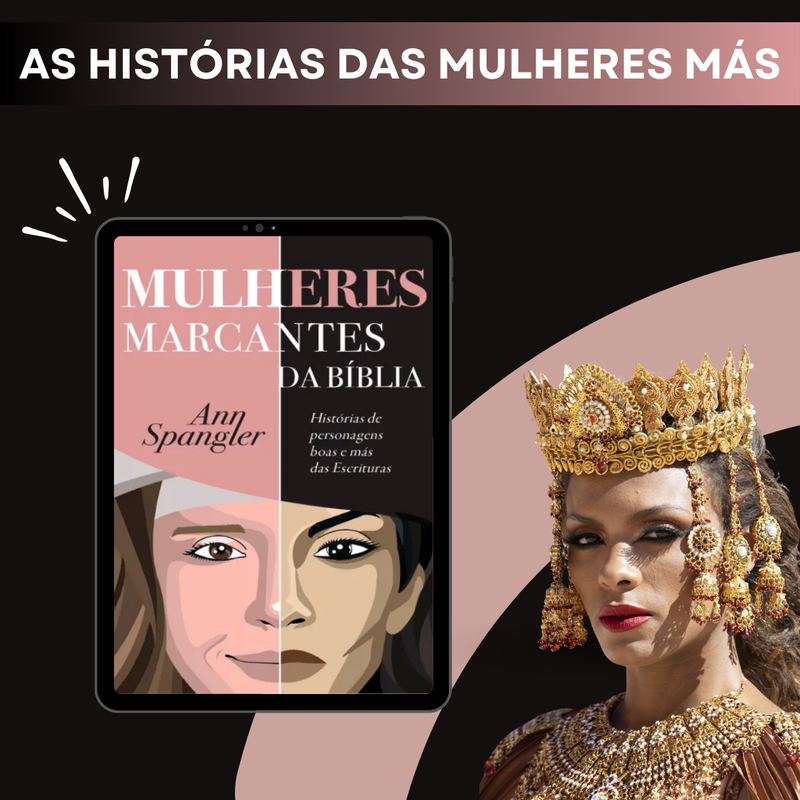 Mulheres Marcantes da Bíblia - Histórias de personagens boas e más das Escrituras